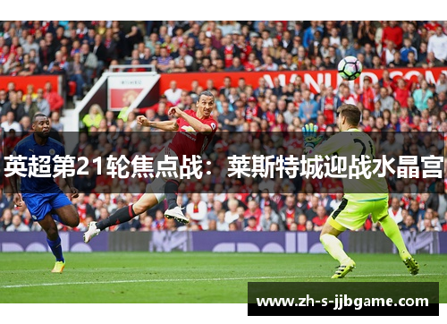 英超第21轮焦点战：莱斯特城迎战水晶宫