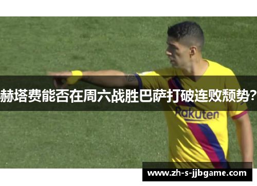 赫塔费能否在周六战胜巴萨打破连败颓势？