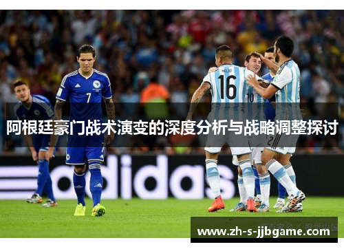 阿根廷豪门战术演变的深度分析与战略调整探讨