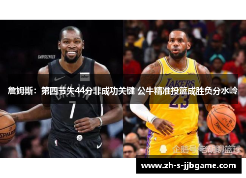 詹姆斯：第四节失44分非成功关键 公牛精准投篮成胜负分水岭