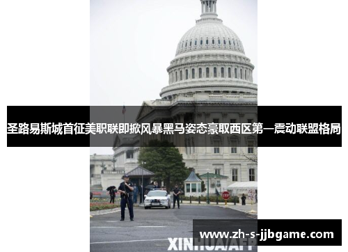 圣路易斯城首征美职联即掀风暴黑马姿态豪取西区第一震动联盟格局
